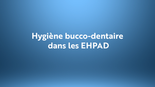 Thématique : Hygiène bucco-dentaire dans les EHPAD
