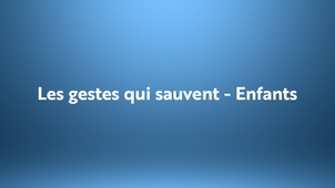 Thématique : Les gestes qui sauvent - Enfants