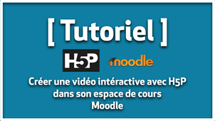 Créer une vidéo interactive avec H5P dans son espace de cours Moodle